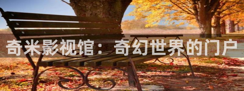 达达兔app影院：奇米影视馆：奇幻世界的门户